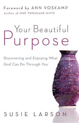Your Beautiful Purpose Discovering and Enjoying What God Can Do Through You by S