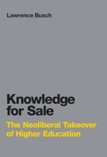 Knowledge For Sale: The Neoliberal Takeover Of Higher Education