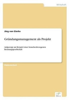 Grndungsmanagement als Projekt: Aufgezeigt am Beispiel einer branchenbezogenen B