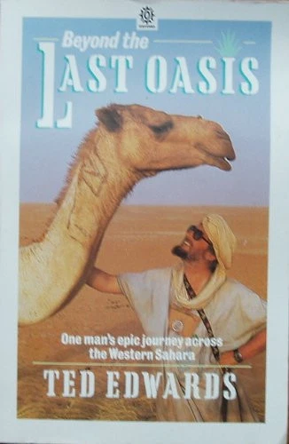 Beyond the Last Oasis: A Solo Walk in the Western Sahara - Edwards, Ted