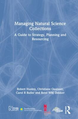 Managing Natural Science Collections : A Guide to Strategy, Planning and Reso...