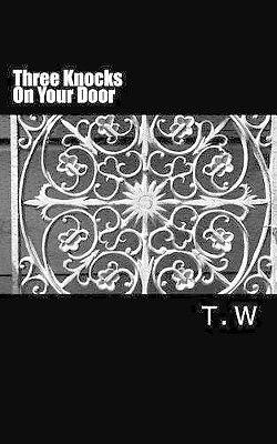 Three Knocks On Your Door: (And I come to you) By T W - New Copy - 9781512325683