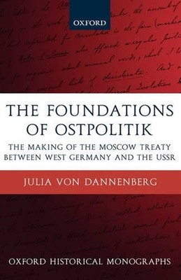 The Foundations of Ostpolitik: The Making of the Moscow Treaty between West Germ