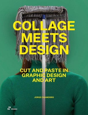 Collage Meets Design Cut and Paste in Graphic Design and Art Jorge Chamorro Buch
