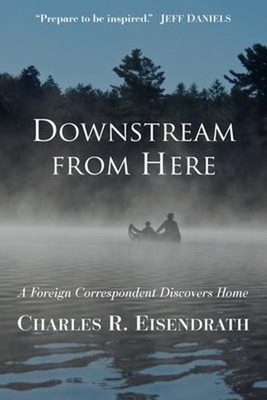 Downstream from Here : A Foreign Correspondent Discovers Home Pap