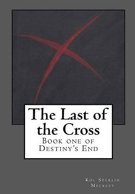 The Last of the Cross: Book One of Destinys End By Kol S Meckley - New Copy -...