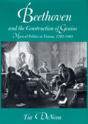 Beethoven and the Construction of Genius : Musical Politics in Vi