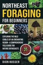 Northeast Foraging for Beginners: Exploring the Wild Edibles of an Enchanting Re