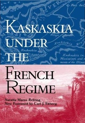 KASKASKIA UNDER THE FRENCH REGIME (SHAWNEE CLASSICS) By Natalia Maree Belting