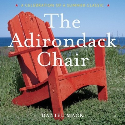 The Adirondack Chair: A Celebration of a Summer Classic,Daniel M