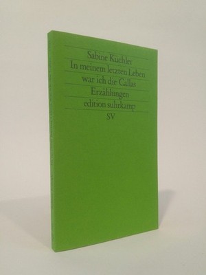 In meinem letzten Leben war ich die Callas [Neubuch] Erzählungen Küchler, Sabine