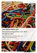 Prozessmanagement mit dem SCOR-Modell: Eine Übersicht des SCOR-Modells zum  ...