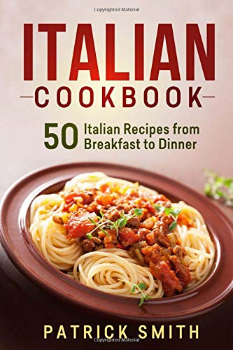 Italian Cookbook: 50 Italian Recipes from Breakfast to... - Smith, Patrick