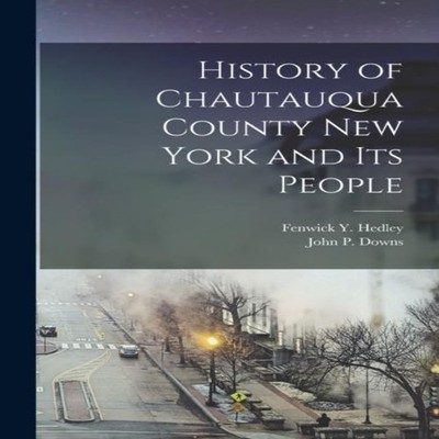 History of Chautauqua County New York and Its People John P. Down