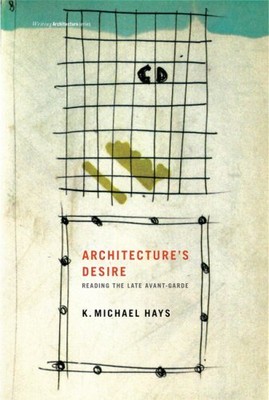 ARCHITECTURE'S DESIRE: READING THE LATE AVANT-GARDE By K. Michael Hays BRAND NEW
