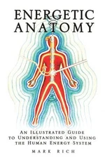 Energetic Anatomy : An Illustrated Guide to Understanding and Usi