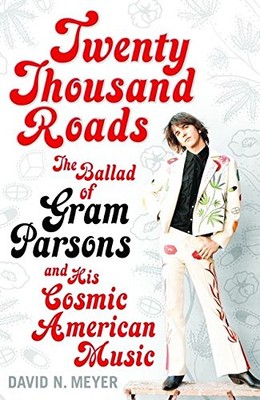 TWENTY THOUSAND ROADS: THE BALLAD OF GRAM PARSONS AND HIS By David N. Meyer *VG*