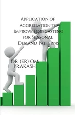 Application of Aggregation to Improve Forecasting for Seasonal Demand Patterns b
