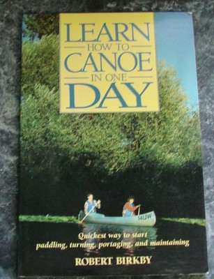 Learn How to Canoe in One Day: Quickest Way to Start Paddling, Turning, Port...