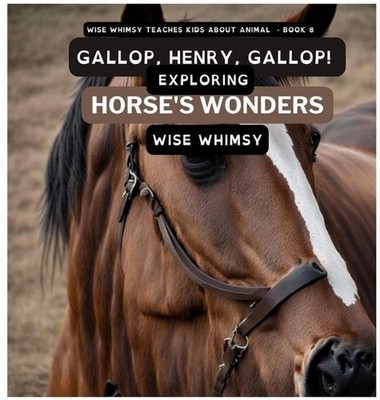 Gallop, Henry, Gallop!: Exploring Horse's Wonders by Wise Whimsy Hardcover Book