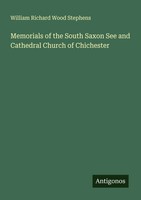 William Richard Wood Stephens | Memorials Of The South Saxon See And...