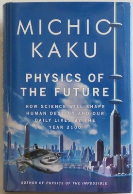 Physics of the Future: How Science Will Shape Human Destiny and Our Daily Li...