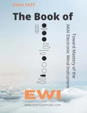 The Book of EWI: Towards Mastering the AKAI Electronic Wind Instrument by Tate