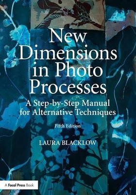 New Dimensions in Photo Processes A Step-by-Step Manual for Alternative Techn...