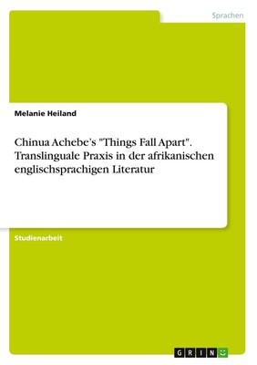 Chinua Achebe¿s ''Things Fall Apart''. Translinguale Praxis in der afrikanischen