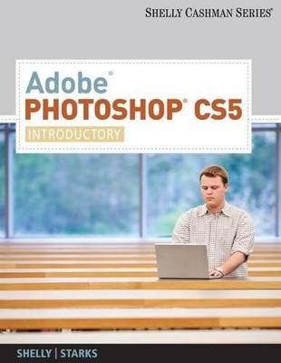 ADOBE PHOTOSHOP CS5: INTRODUCTORY (SAM 2010 COMPATIBLE By Gary B. Shelly & Joy