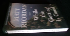 WHILE THE GETTING IS GOOD: MATT RIORDAN: ARC PB 8/25 SO
