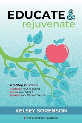 Educate & Rejuvenate: A Three-Step Guide to Revitalize Your Teaching, Renew ...