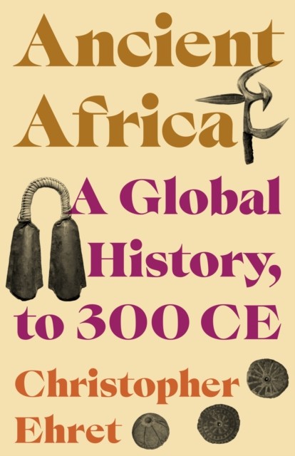 Ancient Africa A Global History, to 300 CE by Christopher Ehret (Paperback Book)