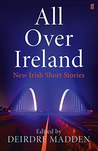 All Over Ireland: New Irish Short Stories,Deirdre Madden
