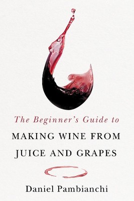 Daniel Pambianc The Beginner's Guide to Making Wine From Juice and G (Paperback)