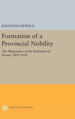Formation of a Provincial Nobility: The Magistrates of the Parlement of Rouen...
