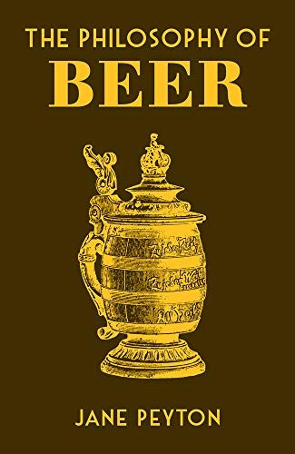 The Philosophy of Beer (Philosophies)-Jane Peyton