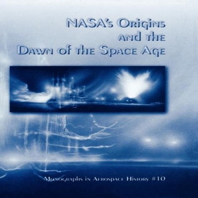 NASA's Origins and the Dawn of the Space Age. Monograph in Aerosp