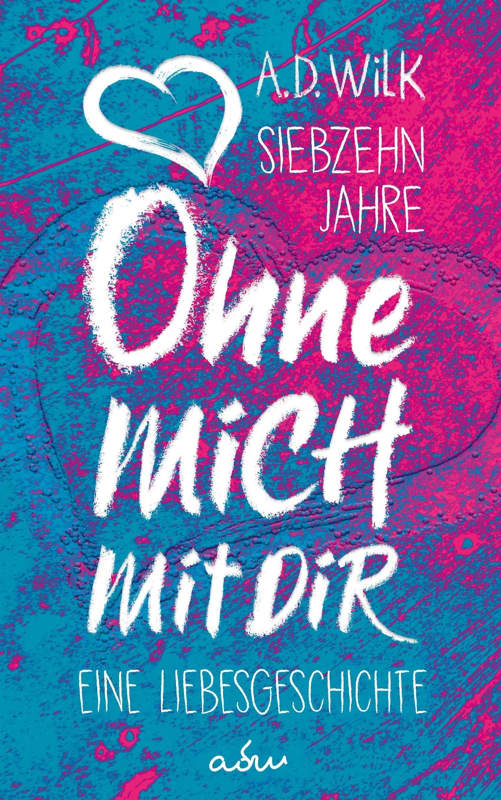 Thumbnail - Siebzehn Jahre. Ohne Mich. Mit Dir. - A. D. Wilk - 9783966986489