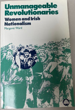 Unmanageable Revolutionaries: Women and Irish Nationalism by Margaret Ward