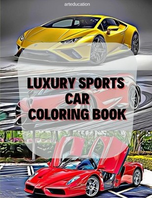 Luxury Sport Cars Coloring Book For Kids: Learning Painting with Luxury... 