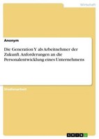 Die Generation Y Als Arbeitnehmer Der Zukunft. Anforderungen An Die Personalentw