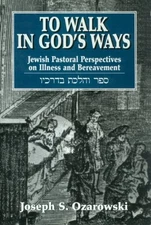 TO WALK IN GOD'S WAYS: JEWISH PASTORAL PERSPECTIVES ON By Ozarowski Joseph S.