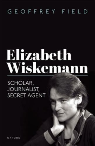 Elizabeth Wiskemann : Scholar, Journalist, Secret Agent by Geoffrey Field ...