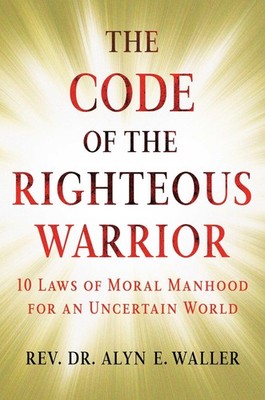 The Code of the Righteous Warrior by Rev. Alyn E. Waller
