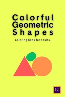 Colorful Geometric Shapes and Patterns Coloring Book for Adults by Benjamin Fox