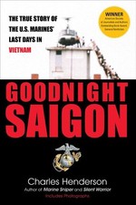 Goodnight Saigon: The True Story of the U.S. Marines' Last Days in Vietnam by Ch