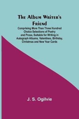 The Album Writer's Friend; Comprising More Than Three Hundred Choice