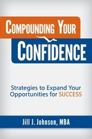 Compounding Your Confidence Strategies To Expand Your Opportunities For Success