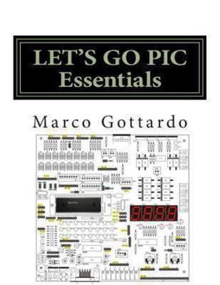 Let's Go Pic Essentials : Now Based on Micro-gt Ide and Mplab X, Paperback by...